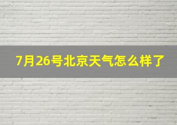 7月26号北京天气怎么样了