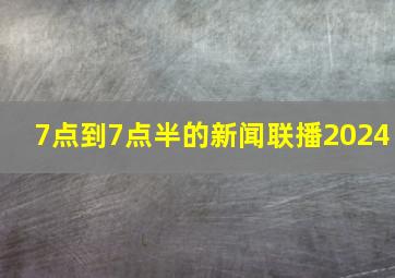 7点到7点半的新闻联播2024