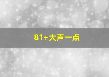 81+大声一点