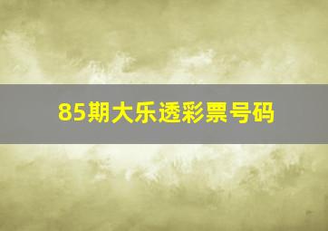 85期大乐透彩票号码