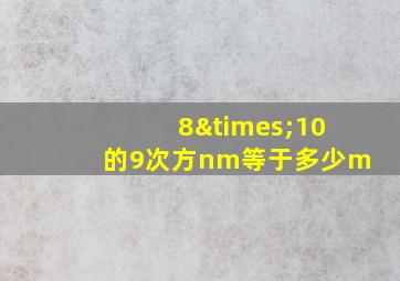 8×10的9次方nm等于多少m