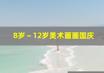 8岁～12岁美术画画国庆