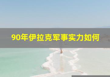 90年伊拉克军事实力如何