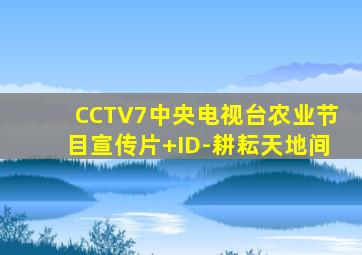 CCTV7中央电视台农业节目宣传片+ID-耕耘天地间