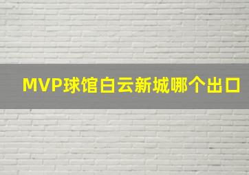 MVP球馆白云新城哪个出口