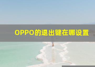 OPPO的退出键在哪设置