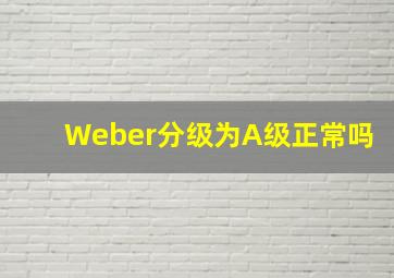 Weber分级为A级正常吗