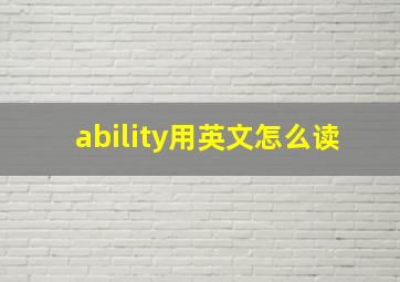 ability用英文怎么读