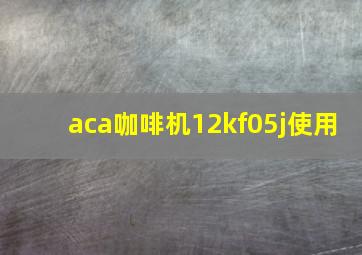 aca咖啡机12kf05j使用