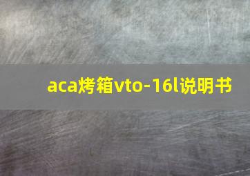 aca烤箱vto-16l说明书