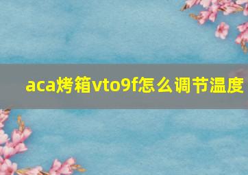 aca烤箱vto9f怎么调节温度