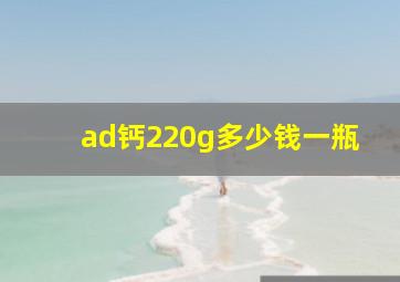 ad钙220g多少钱一瓶