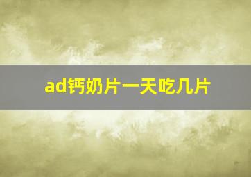 ad钙奶片一天吃几片