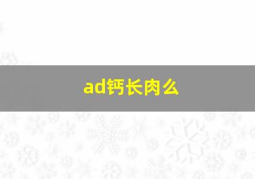 ad钙长肉么