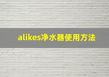 alikes净水器使用方法