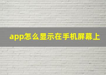 app怎么显示在手机屏幕上