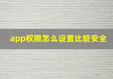 app权限怎么设置比较安全