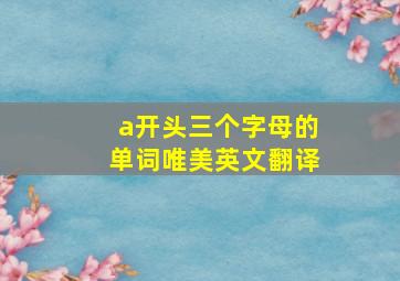 a开头三个字母的单词唯美英文翻译