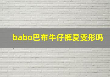 babo巴布牛仔裤爱变形吗