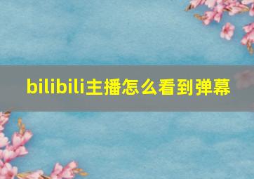 bilibili主播怎么看到弹幕