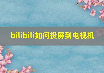 bilibili如何投屏到电视机