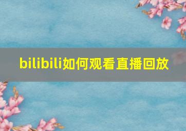 bilibili如何观看直播回放