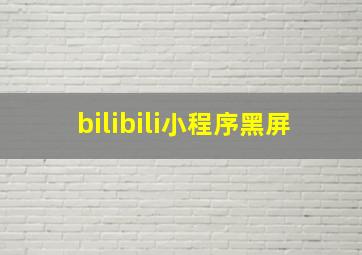 bilibili小程序黑屏