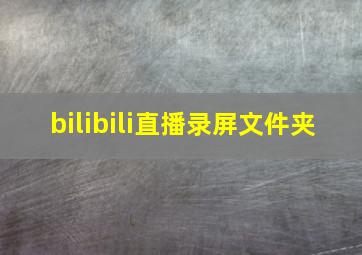 bilibili直播录屏文件夹