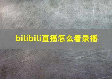 bilibili直播怎么看录播