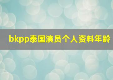 bkpp泰国演员个人资料年龄