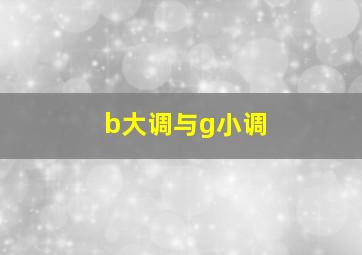 b大调与g小调