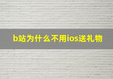 b站为什么不用ios送礼物