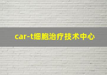 car-t细胞治疗技术中心