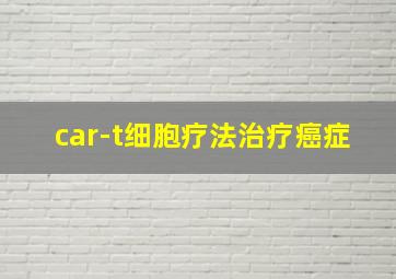 car-t细胞疗法治疗癌症