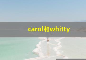 carol和whitty