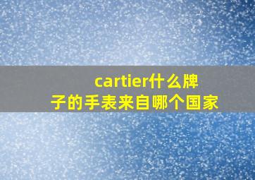 cartier什么牌子的手表来自哪个国家