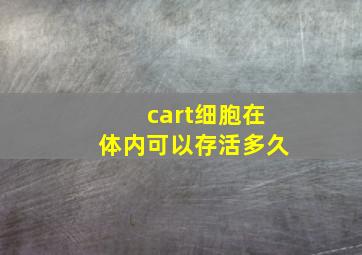 cart细胞在体内可以存活多久