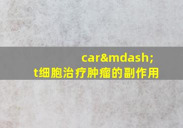 car—t细胞治疗肿瘤的副作用