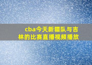 cba今天新疆队与吉林的比赛直播视频播放