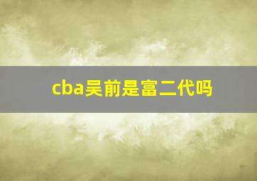 cba吴前是富二代吗