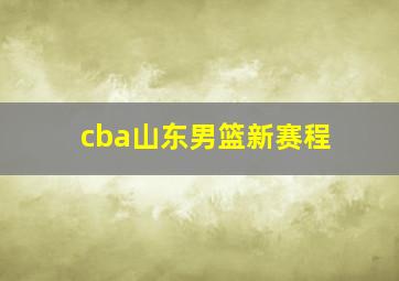 cba山东男篮新赛程