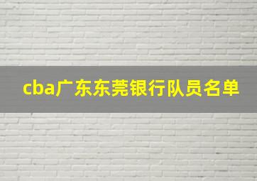 cba广东东莞银行队员名单