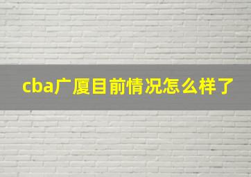 cba广厦目前情况怎么样了