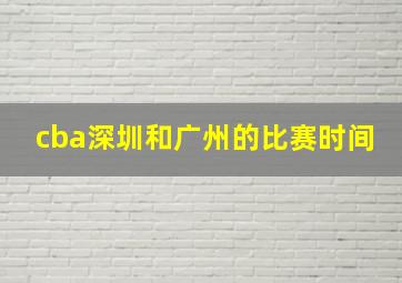 cba深圳和广州的比赛时间