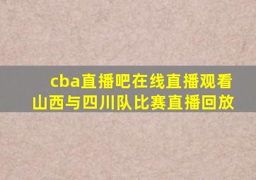 cba直播吧在线直播观看山西与四川队比赛直播回放