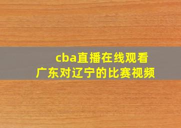 cba直播在线观看广东对辽宁的比赛视频