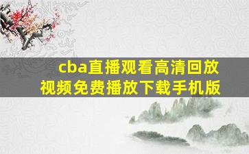 cba直播观看高清回放视频免费播放下载手机版