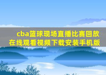 cba篮球现场直播比赛回放在线观看视频下载安装手机版