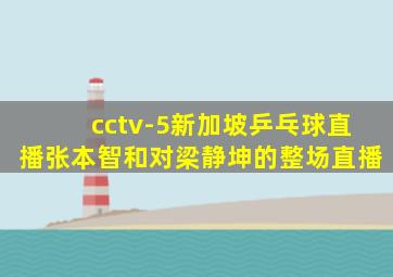 cctv-5新加坡乒乓球直播张本智和对梁静坤的整场直播