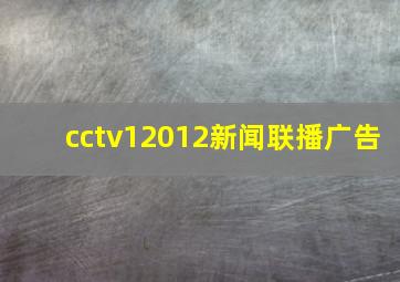 cctv12012新闻联播广告